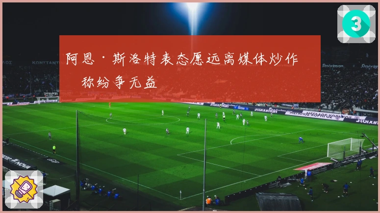 阿恩·斯洛特表态愿远离媒体炒作，称纷争无益