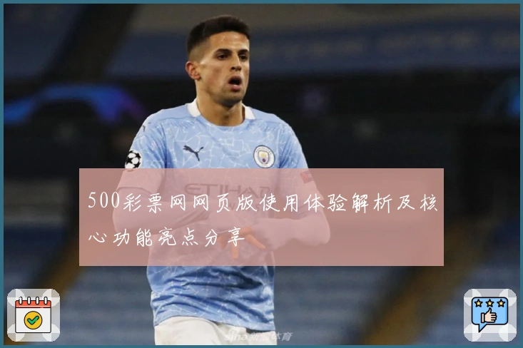 500彩票网网页版使用体验解析及核心功能亮点分享